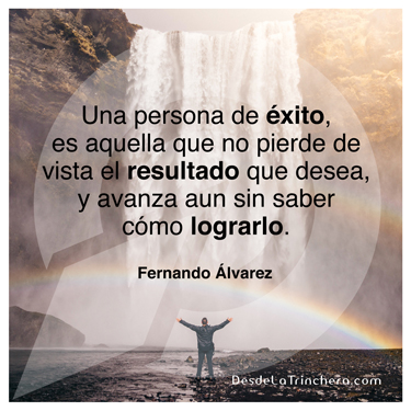 Sabiduría milenaria para romper tu improductividad Fernando-Alvarez_Una-persona-de-exito-es-aquella-que-no_pierde-de-vista-el-resultado-que-desea-y-avanza-aun-sin-saber-como_lograrlo