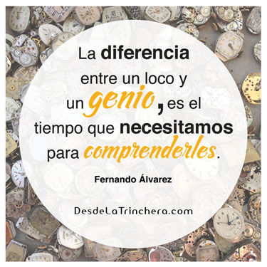 Liderazgo y fantasía - Fernando Alvarez La diferencia entre un loco y un genio es el tiempo que necesitamos para comprenderles