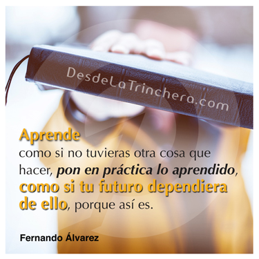 La sabiduría no te llevará al éxito, sino lo que haces con ella - Fernando Alvarez - Aprende como si no tuvieras otra cosa_que hacer pon en practica lo aprendido como si tu futuro_dependiera de ello porque es asi