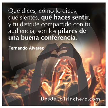 Cómo disparar el impacto de tu oratoria, aumentando tu congruencia - Fernando Alvarez - Que dices como lo dices que sientes que_haces sentir y tu disfrute compartido con tu audiencia son los_pilares de una buena conferencia