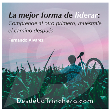 Cómo liderar, desde la comprensión del otro - Fernando Alvarez - La mejor forma de liderar comprende al_otro primero, muestrale el camino despues