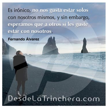 La soledad hara marca personal mas potente - Fernando Alvarez - Es ironico no nos gusta estar solos con_nosotros mismos y sin embargo esperamos que a otros si les guste_estar con nosotros