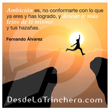 maridaje perfecto lograr mejorar tus resultados -  Fernando Alvarez - Ambicion es no conformarte con lo que ya_eres y has logrado y desear ir mas lejos de ti mismo y tus hazanas