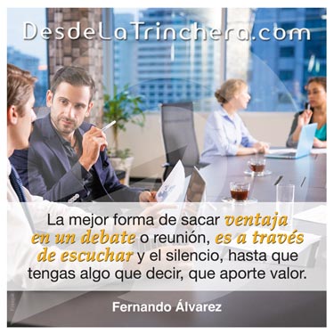 Tus silencios harán ganar tus disertaciones - Fernando Alvarez - La mejor forma de sacar ventaja en un_debate o reunion es a traves de escuchar y el silencio hasta que tengas algo que decir que aporte valor