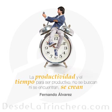 Sacar más provecho al tiempo - Fernando Alvarez - La productividad y el tiempo para ser_productivo no se buscan ni se encuentran se crean